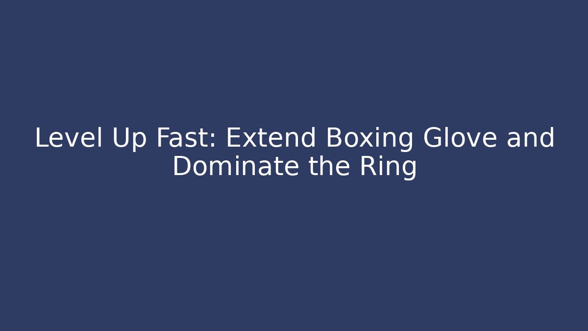 Level Up Fast: Extend Boxing Glove and Dominate the Ring - Andrea Zevedo