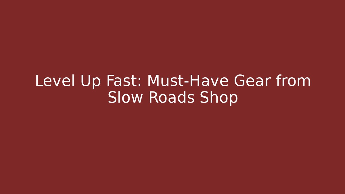 Level Up Fast: Must-Have Gear from Slow Roads Shop - Andrea Zevedo