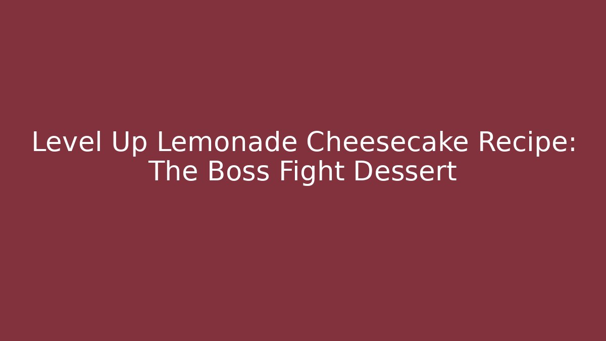 Level Up Lemonade Cheesecake Recipe: The Boss Fight Dessert