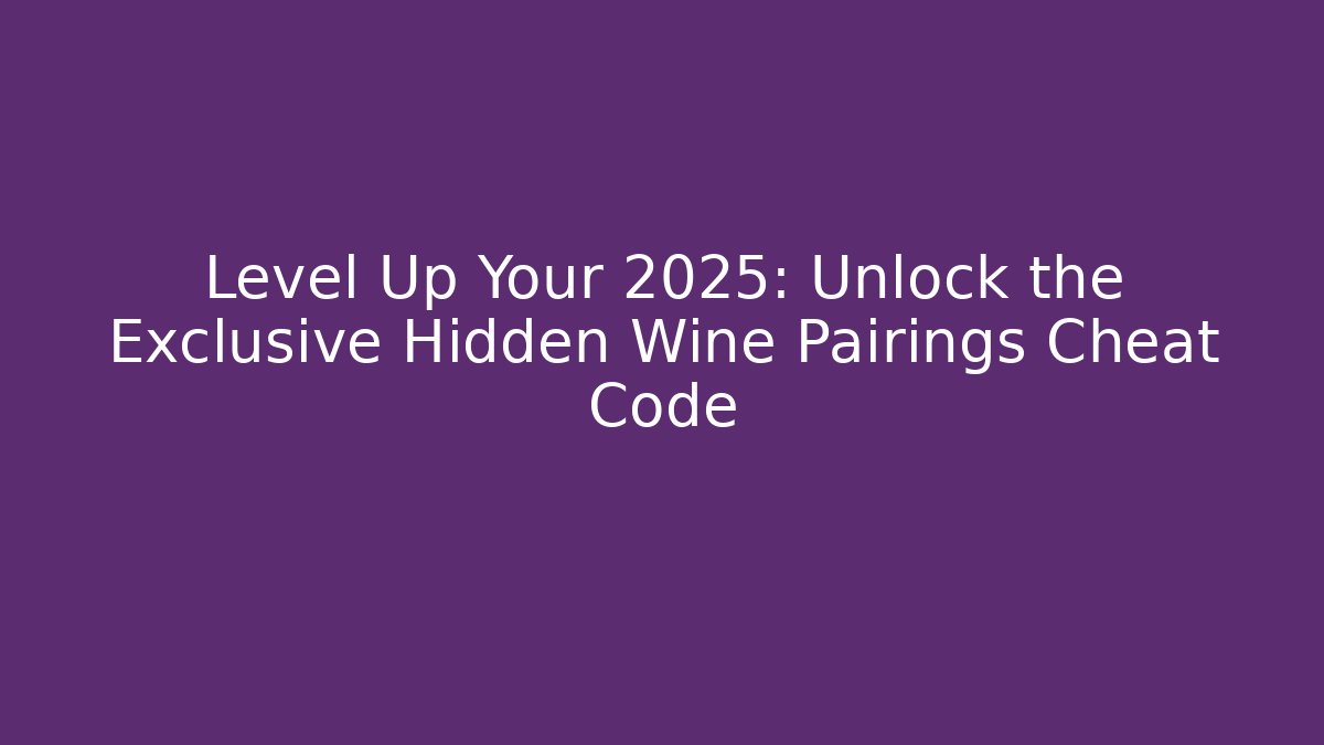 Level Up Your 2025: Unlock the Exclusive Hidden Wine Pairings Cheat Code