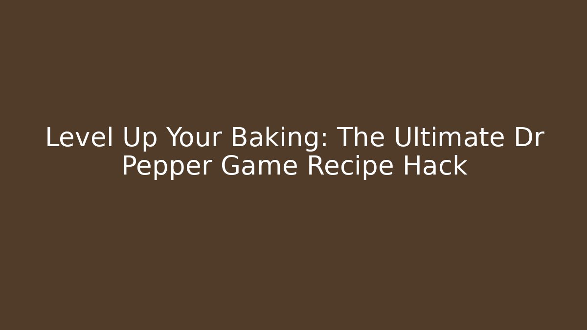Level Up Your Baking: The Ultimate Dr Pepper Game Recipe Hack - Andrea Zevedo