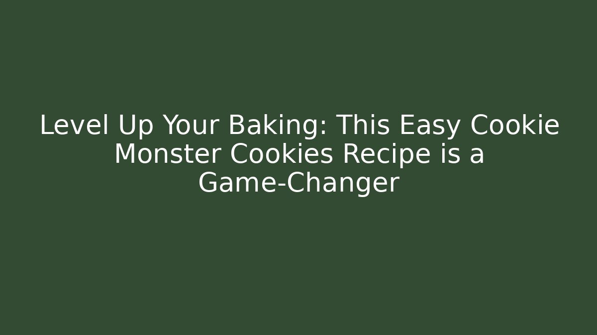 Level Up Your Baking: This Easy Cookie Monster Cookies Recipe is a Game-Changer