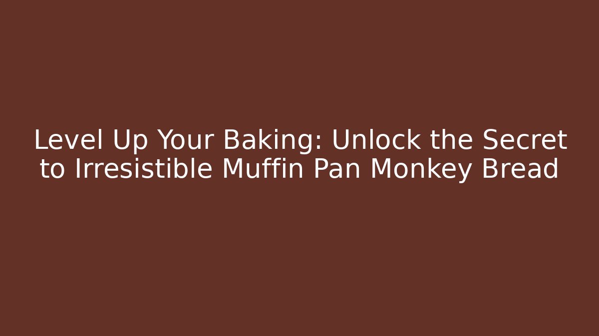 Level Up Your Baking: Unlock the Secret to Irresistible Muffin Pan Monkey Bread