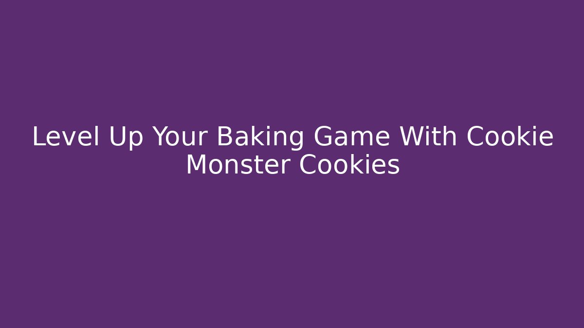Level Up Your Baking Game With Cookie Monster Cookies