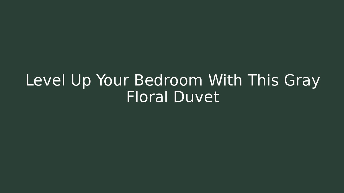 Level Up Your Bedroom With This Gray Floral Duvet
