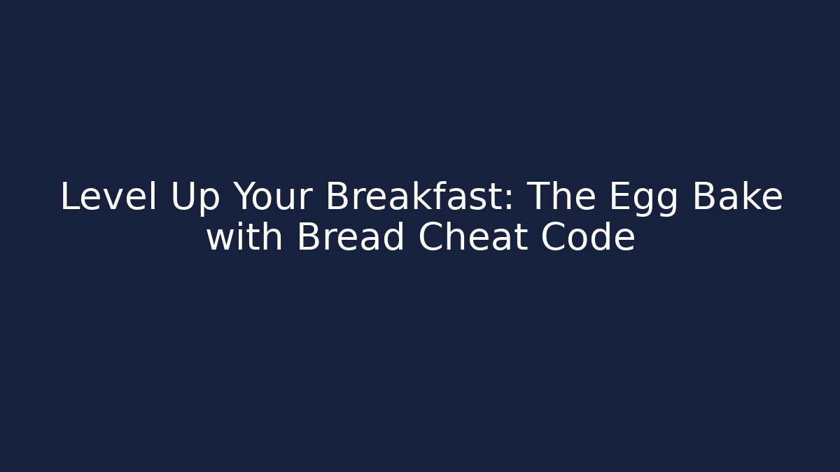 Level Up Your Breakfast: The Egg Bake with Bread Cheat Code