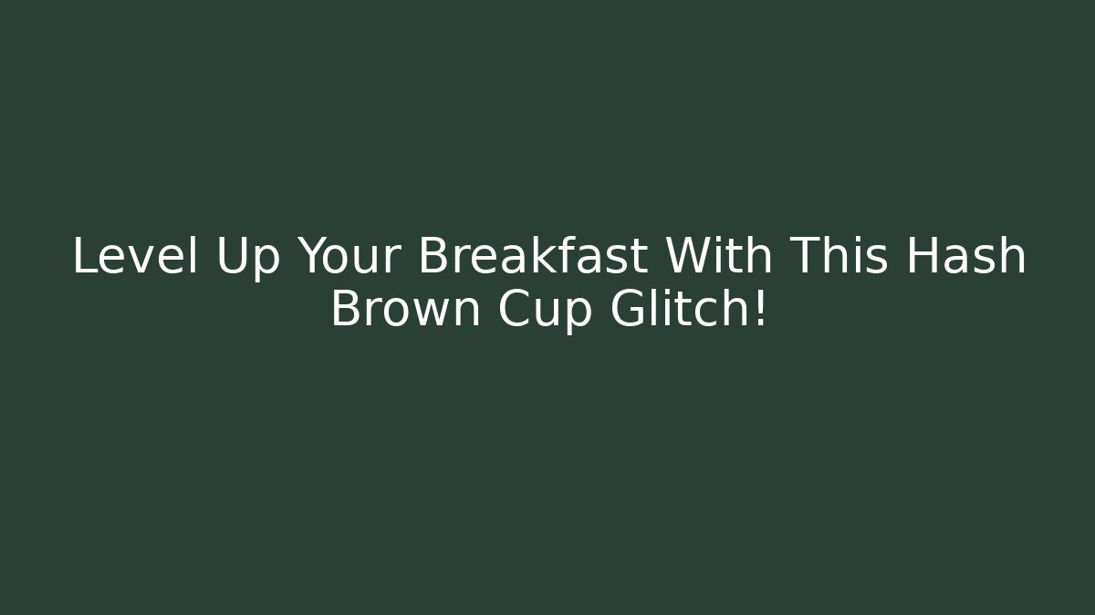 Level Up Your Breakfast With This Hash Brown Cup Glitch!