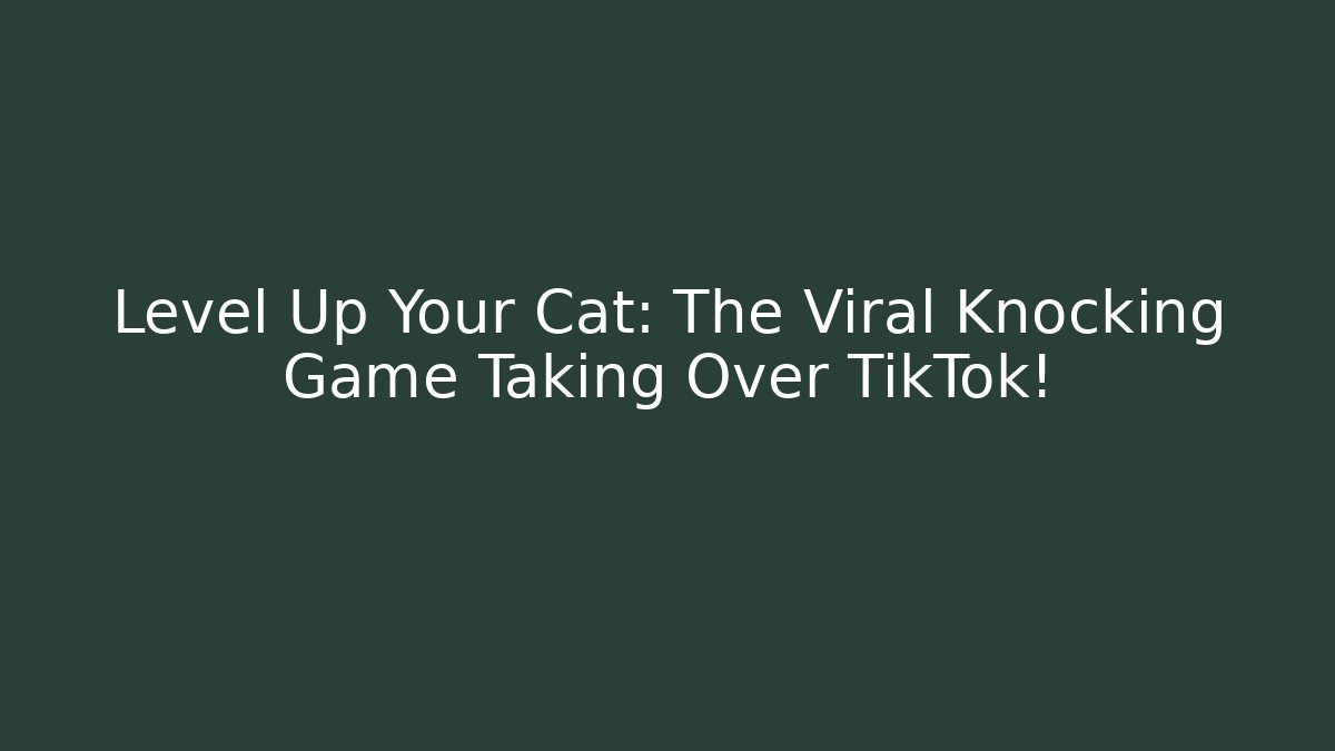 Level Up Your Cat: The Viral Knocking Game Taking Over TikTok!