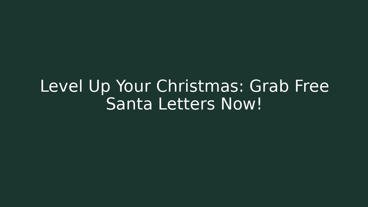 Level Up Your Christmas: Grab Free Santa Letters Now!