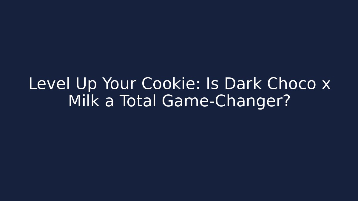Level Up Your Cookie: Is Dark Choco x Milk a Total Game-Changer? - Andrea Zevedo