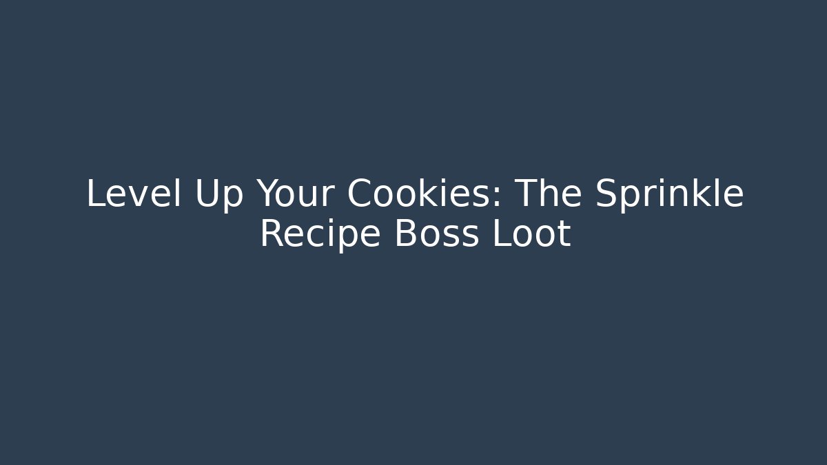 Level Up Your Cookies: The Sprinkle Recipe Boss Loot