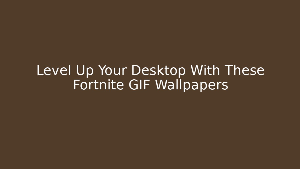 Level Up Your Desktop With These Fortnite GIF Wallpapers