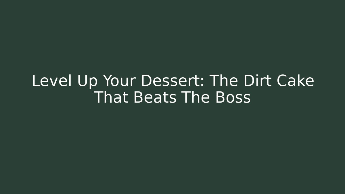 Level Up Your Dessert: The Dirt Cake That Beats The Boss