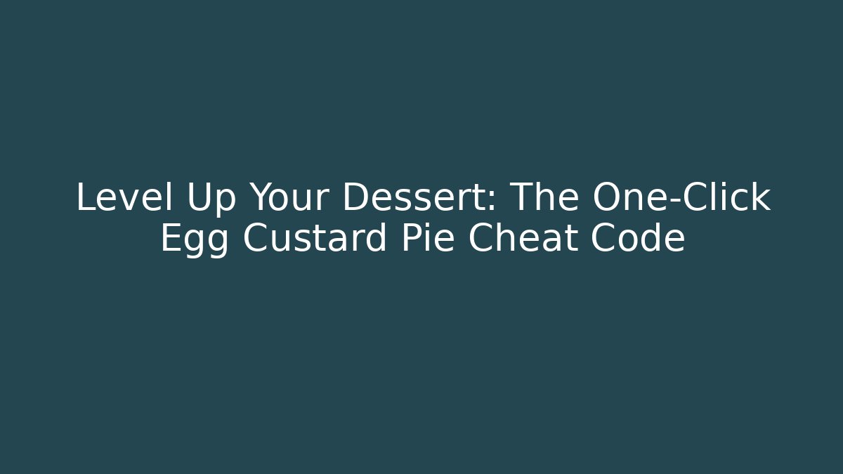 Level Up Your Dessert: The One-Click Egg Custard Pie Cheat Code