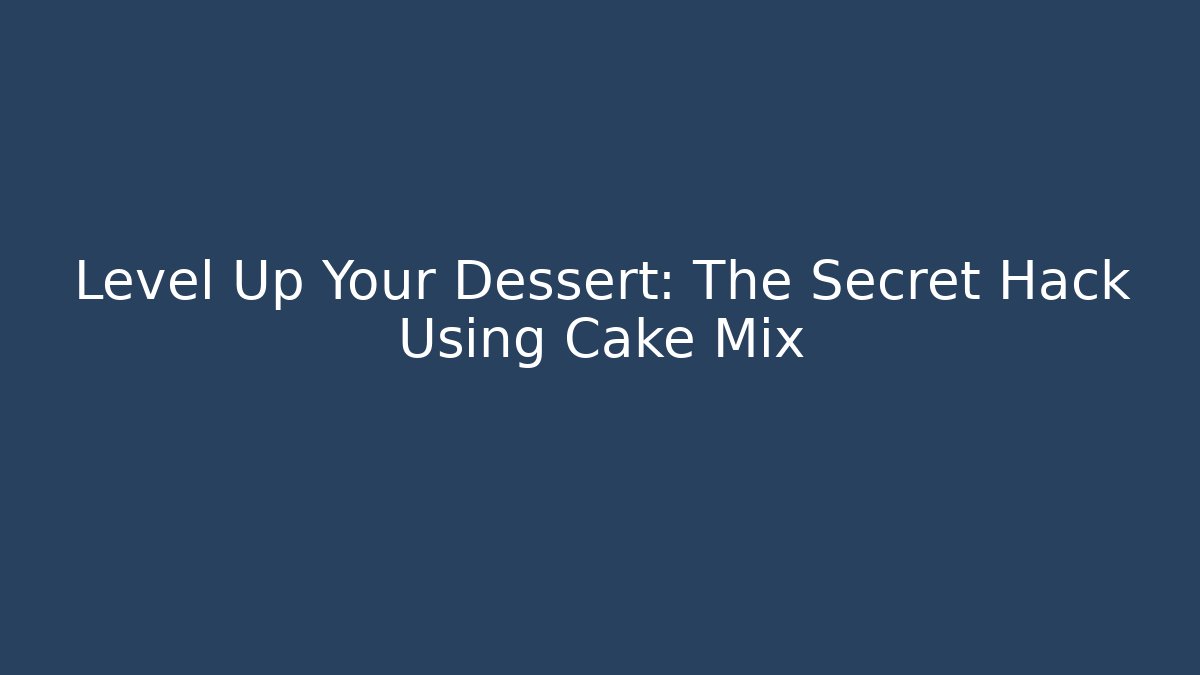 Level Up Your Dessert: The Secret Hack Using Cake Mix