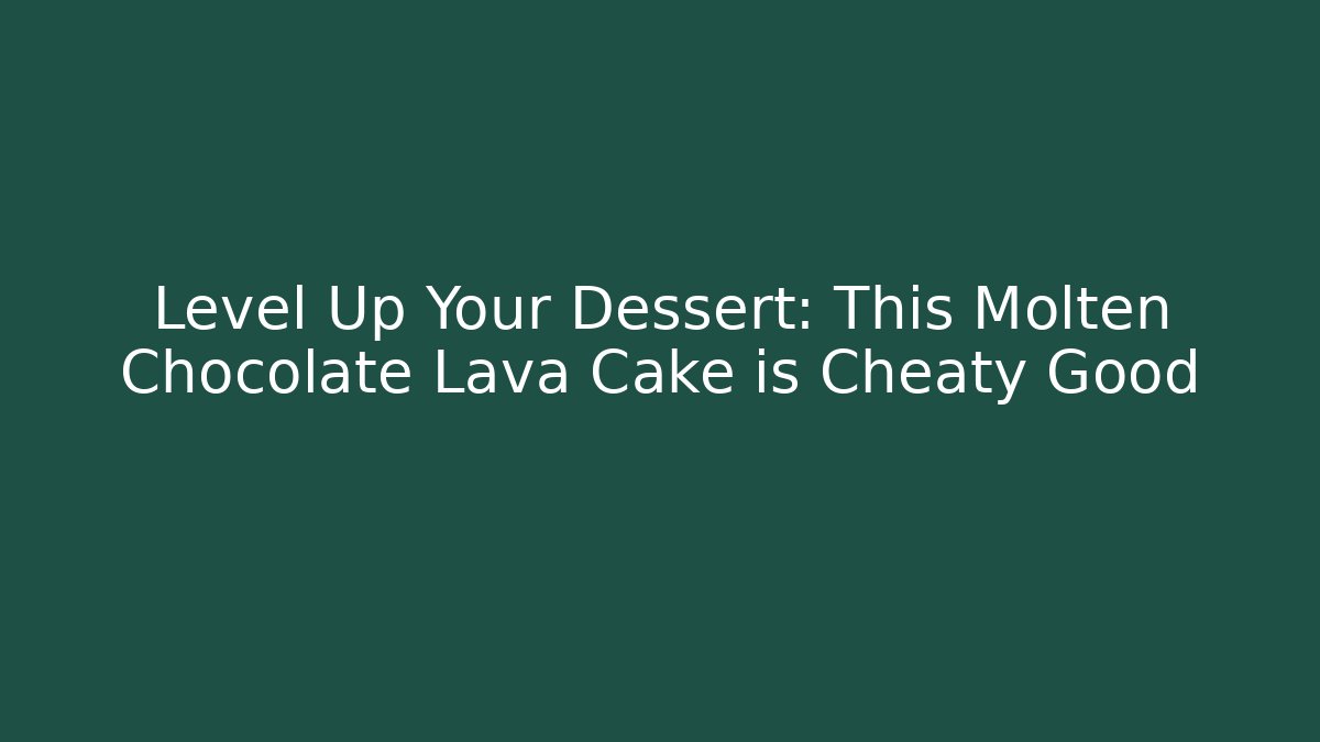 Level Up Your Dessert: This Molten Chocolate Lava Cake is Cheaty Good