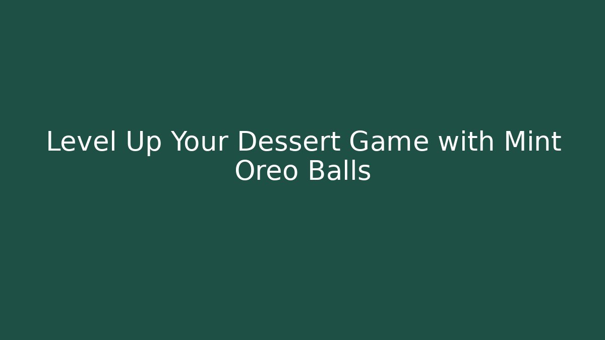 Level Up Your Dessert Game with Mint Oreo Balls - Andrea Zevedo