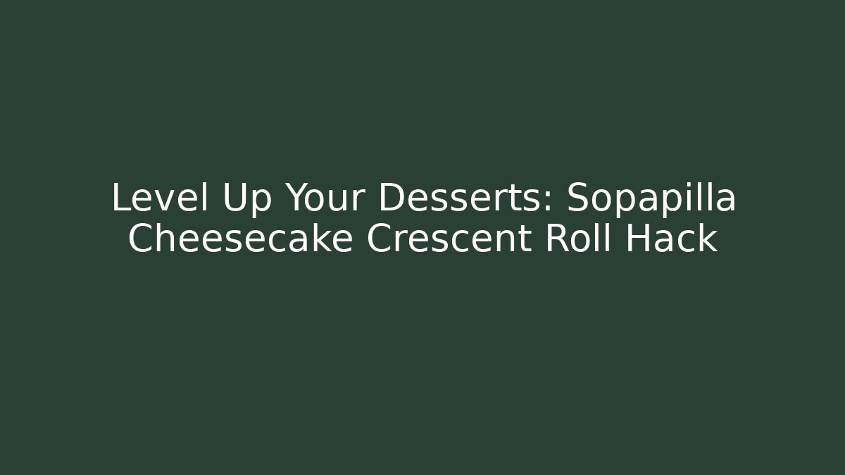 Level Up Your Desserts: Sopapilla Cheesecake Crescent Roll Hack