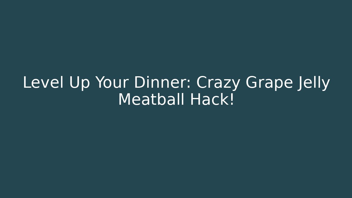 Level Up Your Dinner: Crazy Grape Jelly Meatball Hack!