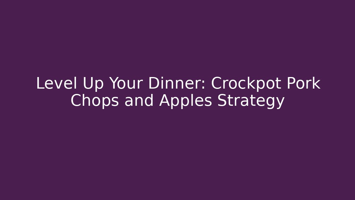Level Up Your Dinner: Crockpot Pork Chops and Apples Strategy - Andrea Zevedo