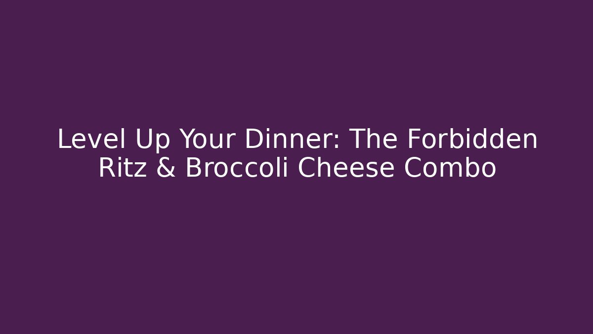 Level Up Your Dinner: The Forbidden Ritz & Broccoli Cheese Combo - Andrea Zevedo