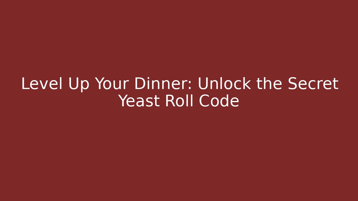 Level Up Your Dinner: Unlock the Secret Yeast Roll Code - Andrea Zevedo