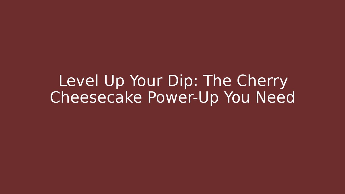 Level Up Your Dip: The Cherry Cheesecake Power-Up You Need