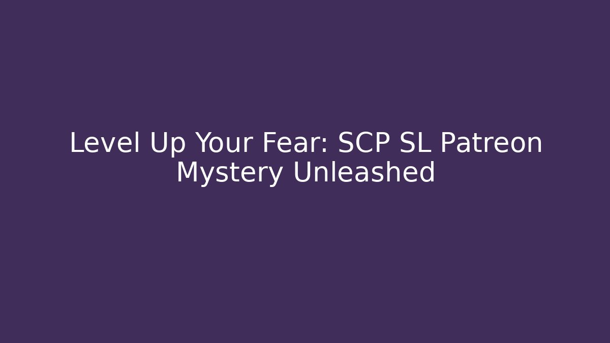 Level Up Your Fear: SCP SL Patreon Mystery Unleashed