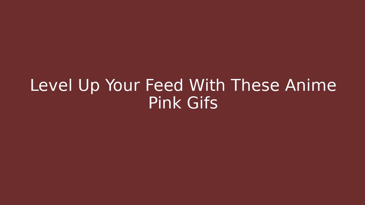 Level Up Your Feed With These Anime Pink Gifs