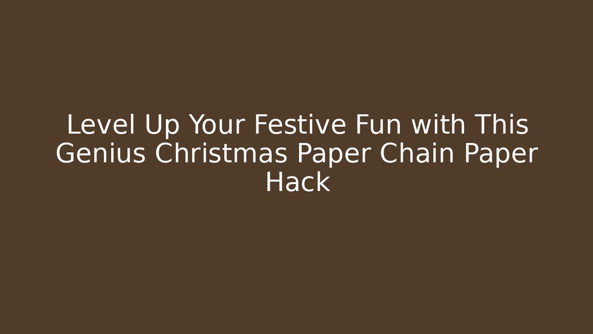 Level Up Your Festive Fun with This Genius Christmas Paper Chain Paper Hack - Andrea Zevedo