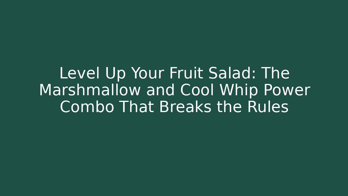 Level Up Your Fruit Salad: The Marshmallow and Cool Whip Power Combo That Breaks the Rules