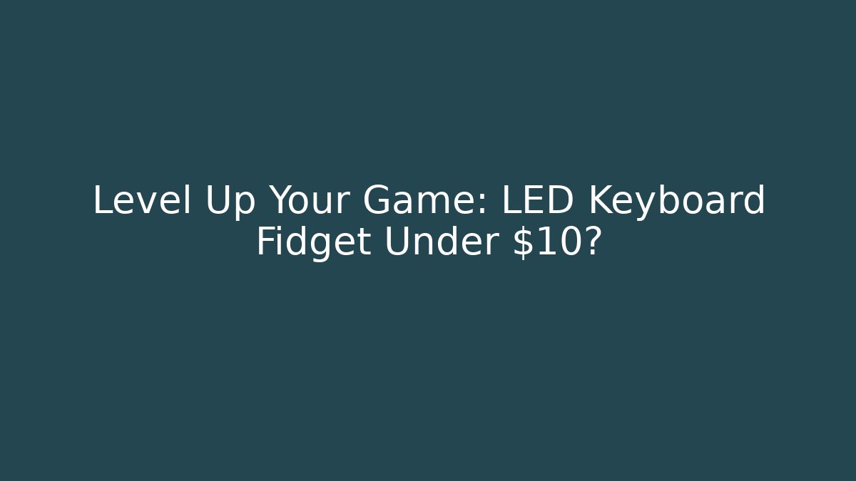 Level Up Your Game: LED Keyboard Fidget Under $10?