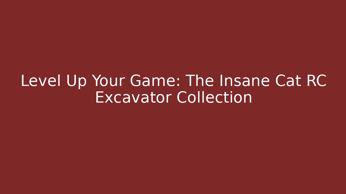 Level Up Your Game: The Insane Cat RC Excavator Collection - Andrea Zevedo