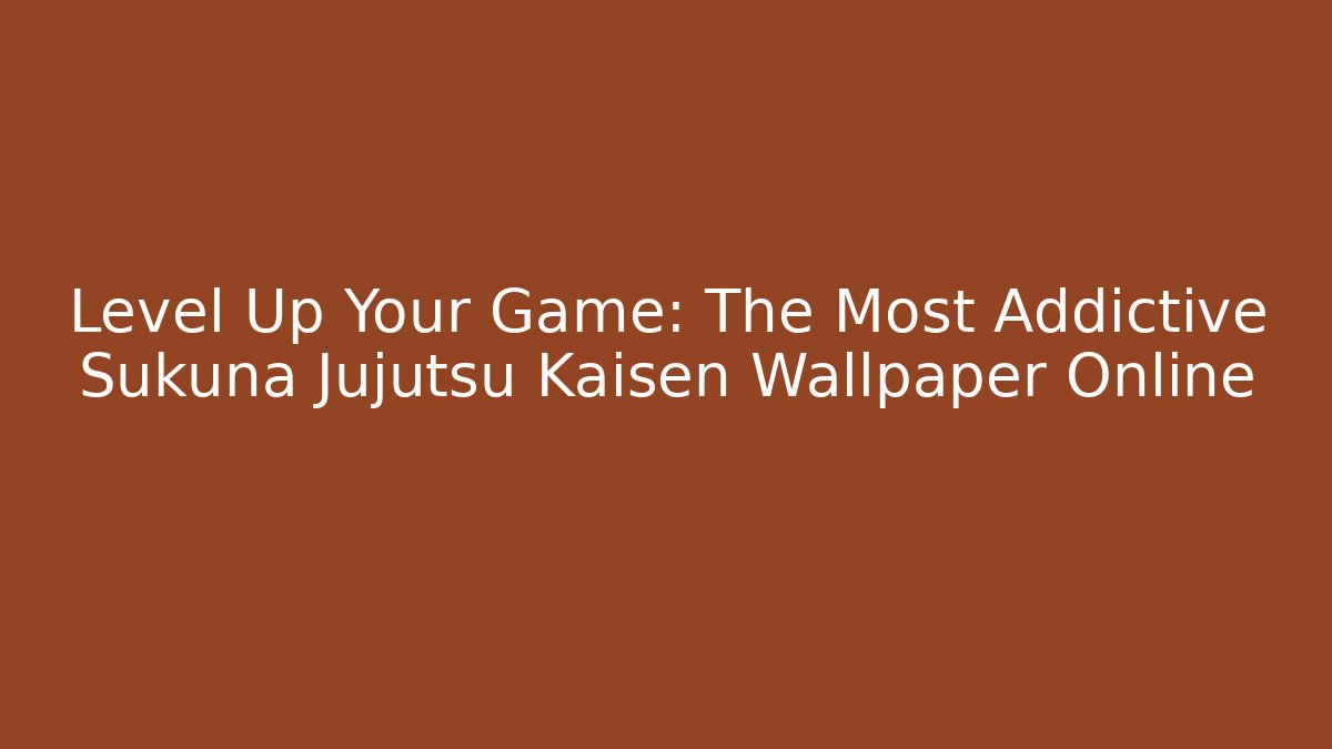Level Up Your Game: The Most Addictive Sukuna Jujutsu Kaisen Wallpaper Online