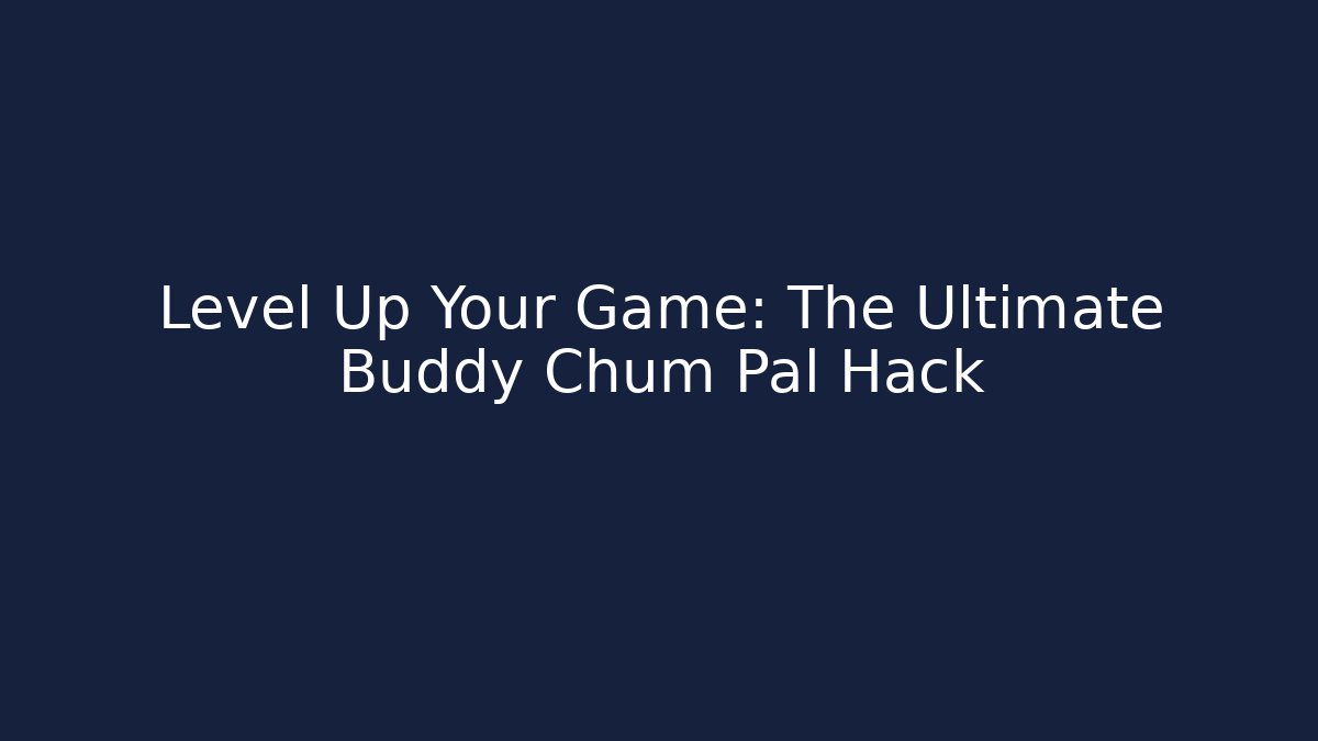 Level Up Your Game: The Ultimate Buddy Chum Pal Hack
