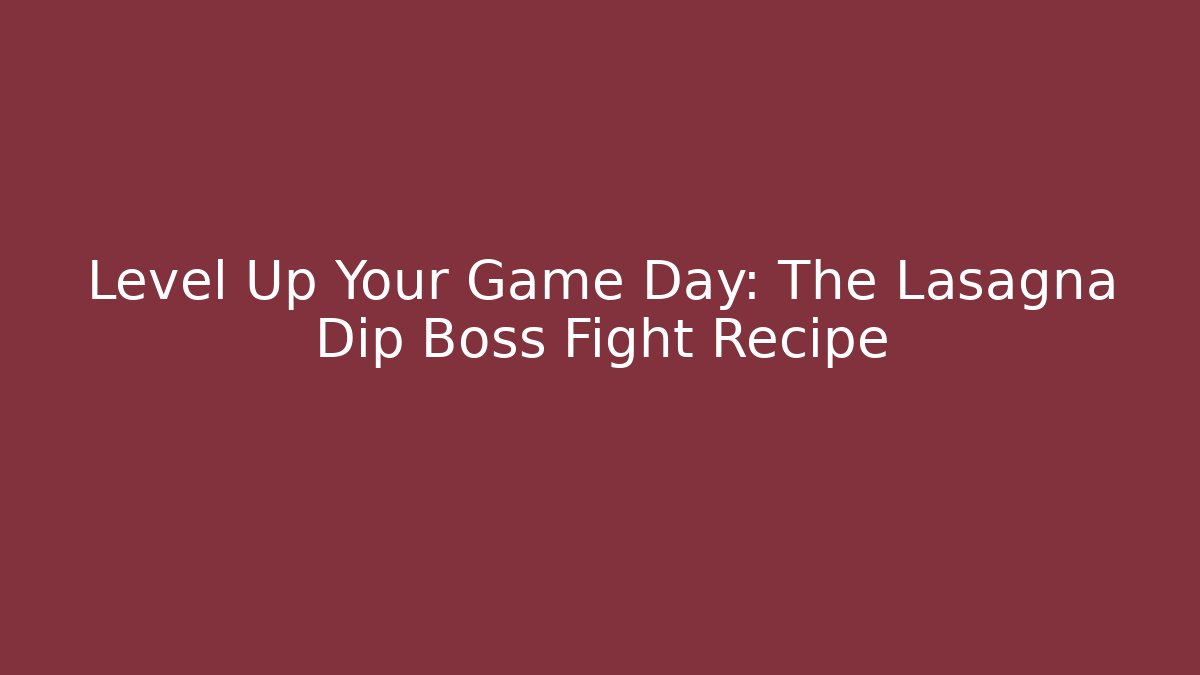 Level Up Your Game Day: The Lasagna Dip Boss Fight Recipe