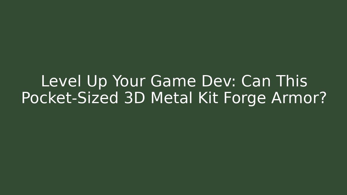 Level Up Your Game Dev: Can This Pocket-Sized 3D Metal Kit Forge Armor?