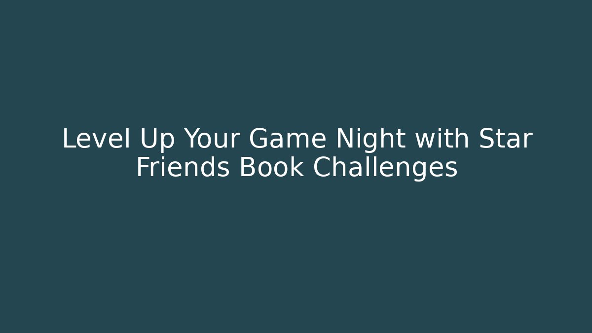 Level Up Your Game Night with Star Friends Book Challenges - Andrea Zevedo