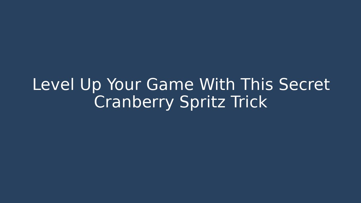 Level Up Your Game With This Secret Cranberry Spritz Trick