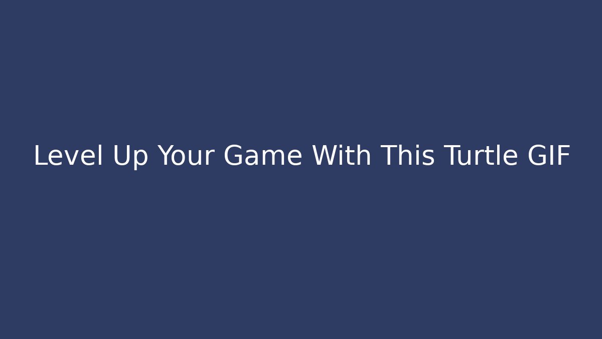 Level Up Your Game With This Turtle GIF