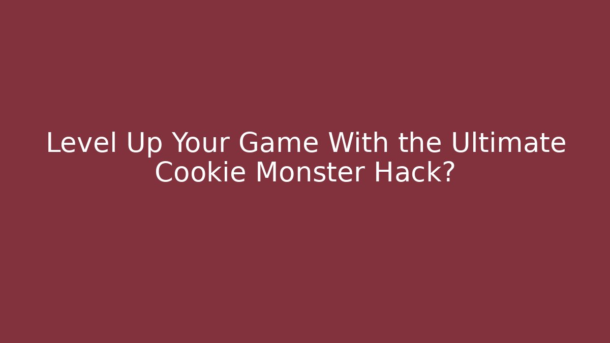 Level Up Your Game With the Ultimate Cookie Monster Hack? - Andrea Zevedo