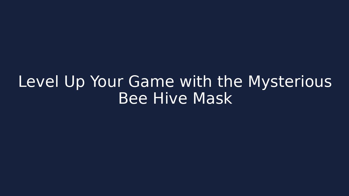 Level Up Your Game with the Mysterious Bee Hive Mask