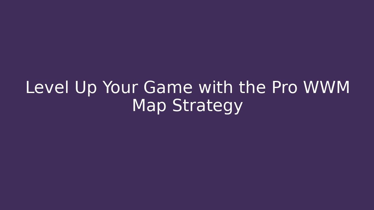 Level Up Your Game with the Pro WWM Map Strategy