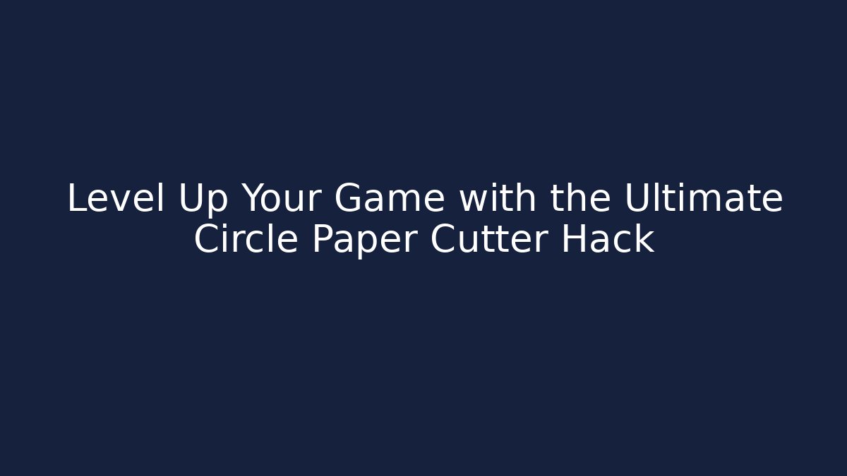Level Up Your Game with the Ultimate Circle Paper Cutter Hack
