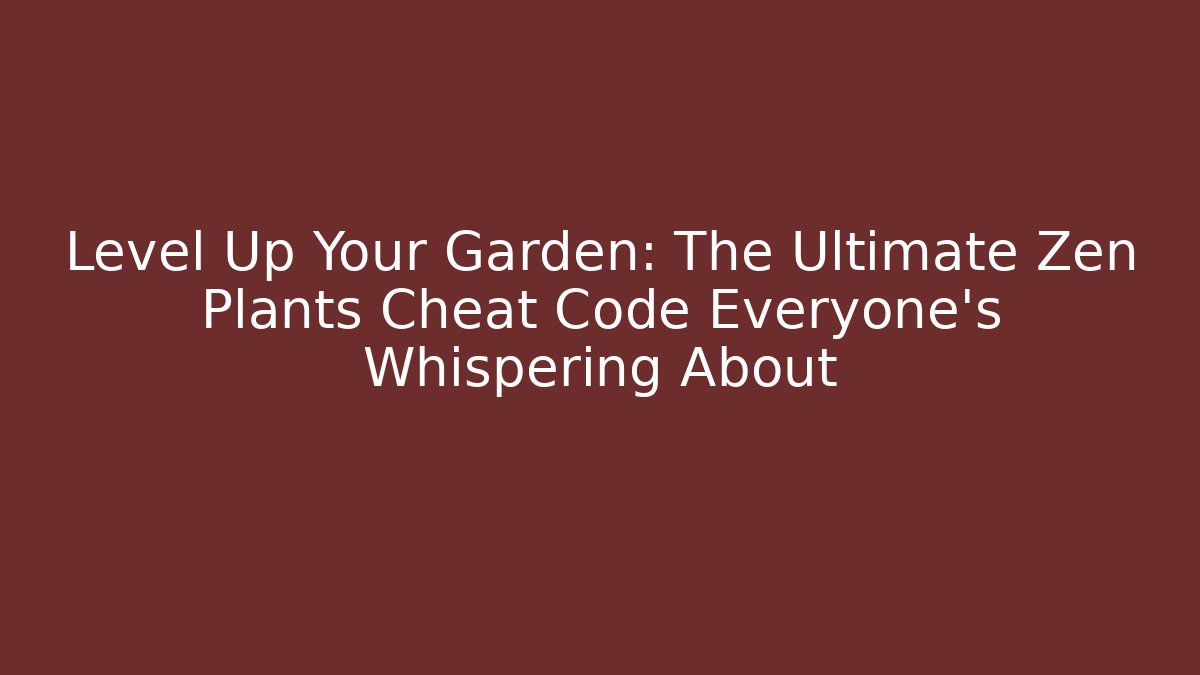 Level Up Your Garden: The Ultimate Zen Plants Cheat Code Everyone’s Whispering About - Andrea Zevedo