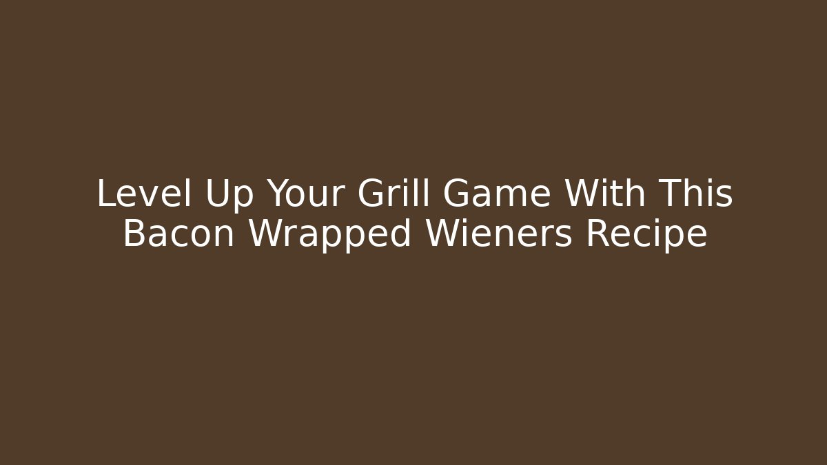 Level Up Your Grill Game With This Bacon Wrapped Wieners Recipe