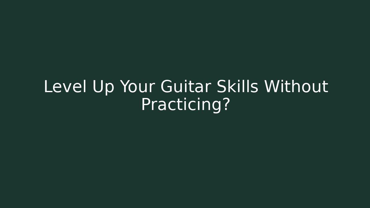 Level Up Your Guitar Skills Without Practicing? - Andrea Zevedo