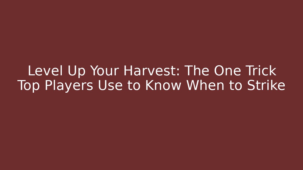 Level Up Your Harvest: The One Trick Top Players Use to Know When to Strike