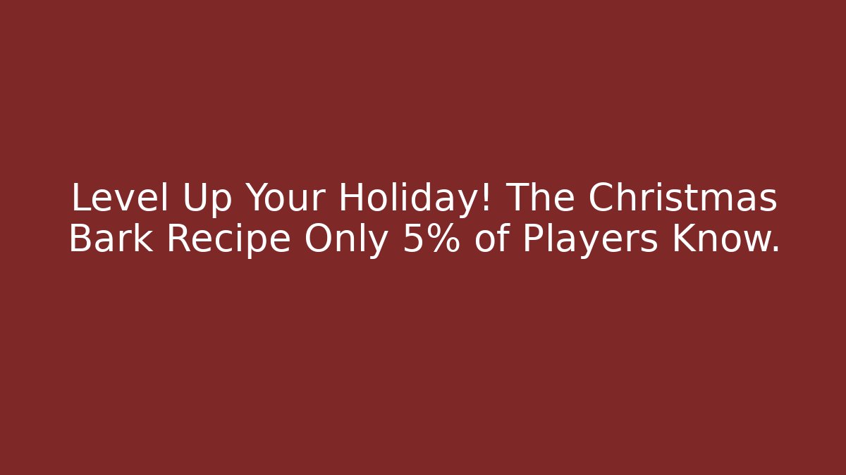 Level Up Your Holiday! The Christmas Bark Recipe Only 5% of Players Know.