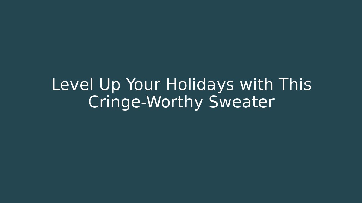 Level Up Your Holidays with This Cringe-Worthy Sweater - Andrea Zevedo
